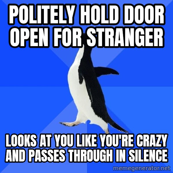 Socially Awkward Penguin meme: Politely Hold door open for stranger / Looks at you like you're crazy and passes through in silence