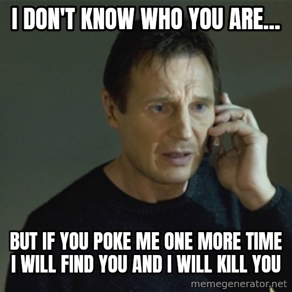 I don't know who you are... meme: I Don't KNow WHo You Are... / But if You poke me one more time i will find you and i will kill you