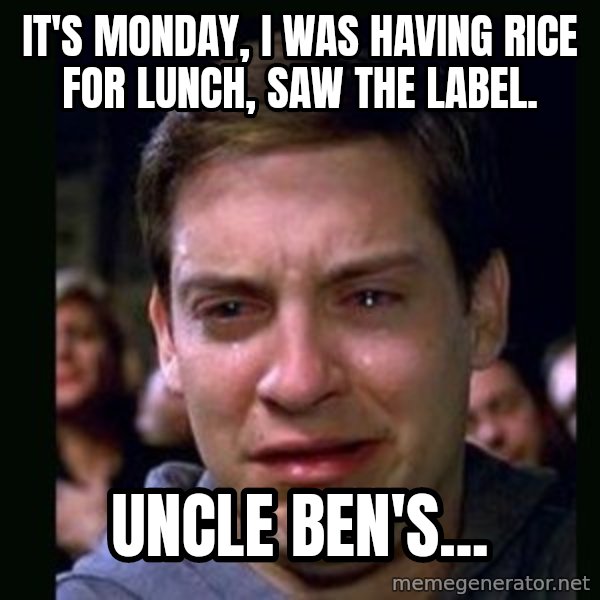 crying peter parker meme: it's monday, i was having rice for lunch, saw the label. / Uncle ben's...