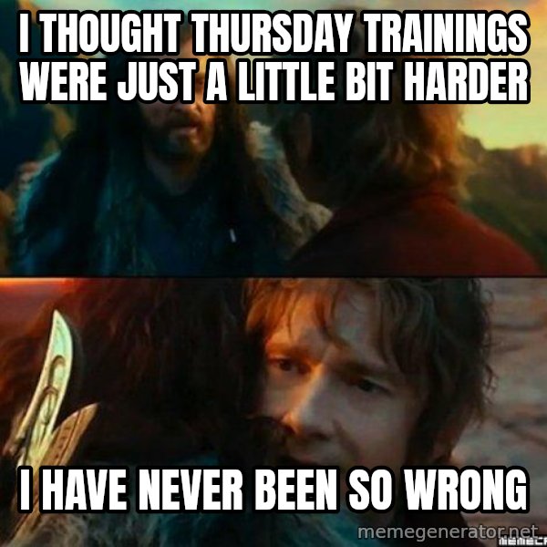 Never Have I Been So Wrong meme: I thought Thursday trainings were just a little bit harder / I have never been so wrong