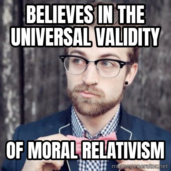 Scumbag Analytic Philosopher meme: Believes in the universal validity / of Moral Relativism