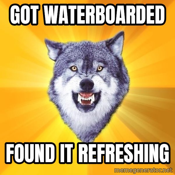 Courage Wolf meme: got waterboarded / found it refreshing