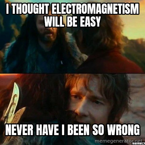 Never Have I Been So Wrong meme: I thought electromagnetism will be easy / Never have i been so wrong