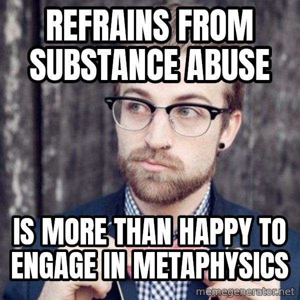 Scumbag Analytic Philosopher meme: refrains from substance abuse / is more than happy to engage in metaphysics