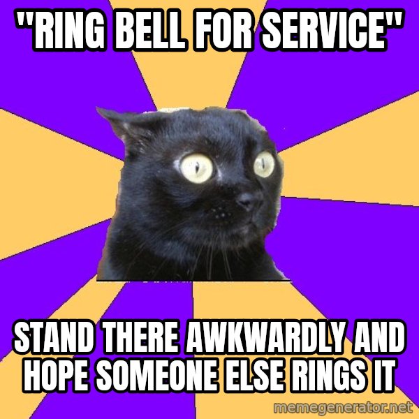 Anxiety Cat meme: "Ring bell for service" / Stand there awkwardly and hope someone else rings it