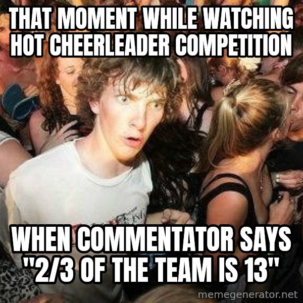 -Sudden Clarity Clarence meme: THat moment while watching hot cheerleader COmpetition / when commentator says "2/3 of the team is 13"