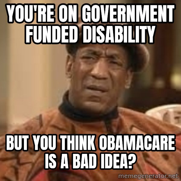 Confused Bill Cosby  meme: You're on government funded disability / but you think obamacare is a bad idea?