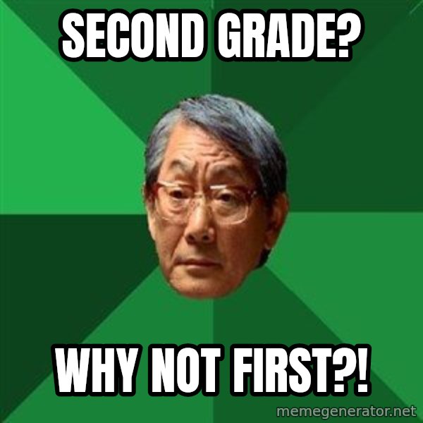 High Expectations Asian Father meme: Second grade? / Why not first?!