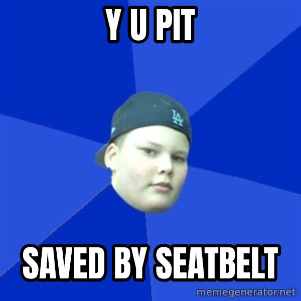 Jonnen Neuvo meme: Y u Pit / saved by seatbelt