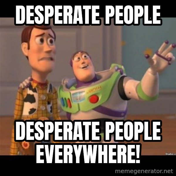 Buzz lightyear meme fixd meme: desperate people / Desperate people Everywhere!