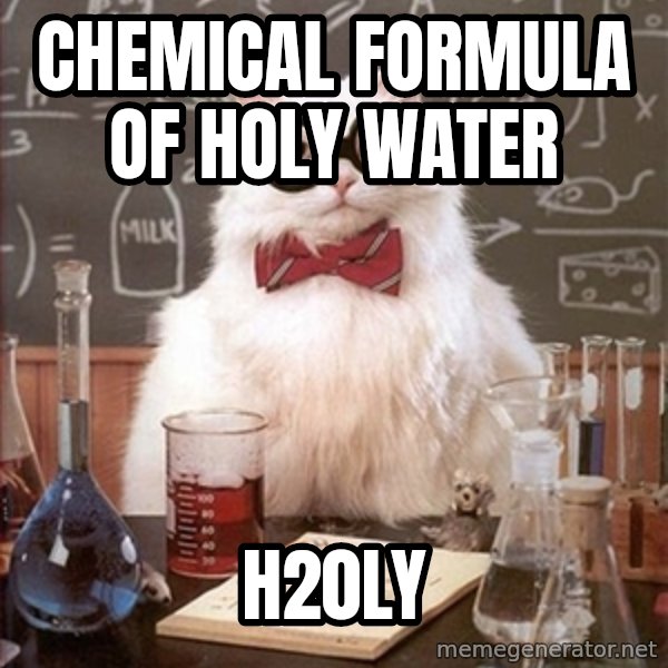 Science Cat meme: Chemical formula of holy water / h20ly