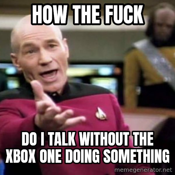 Picard Wtf meme: How the fuck / do i talk without the xbox one doing something