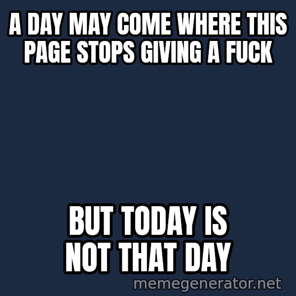 Not This Day Aragorn meme: a day may come where this page stops giving a fuck / but today is not that day