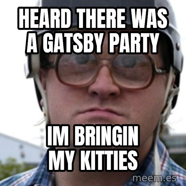 Bubbles Trailer Park Boy meme: Heard there was a gatsby party / im bringin my kitties