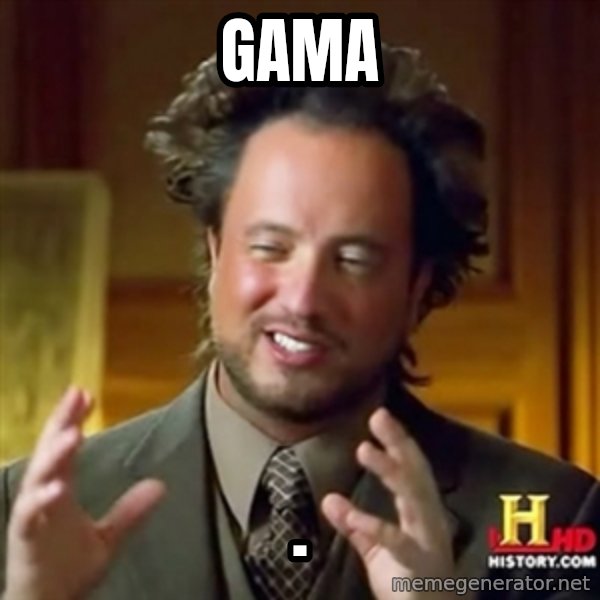ancient alien guy meme: gama / .