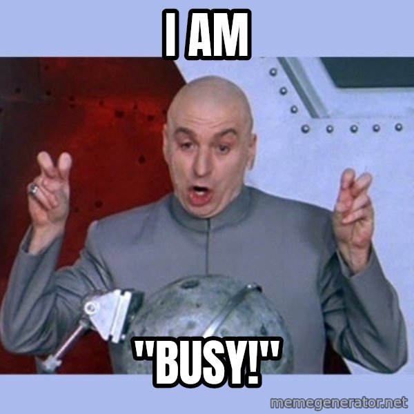 Dr Evil meme meme: i am / "busy!"