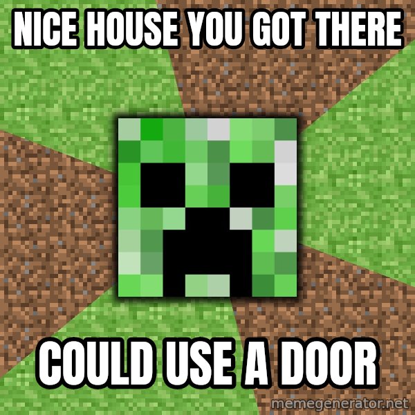 Minecraft Creeper meme: Nice house you got there / could use a door
