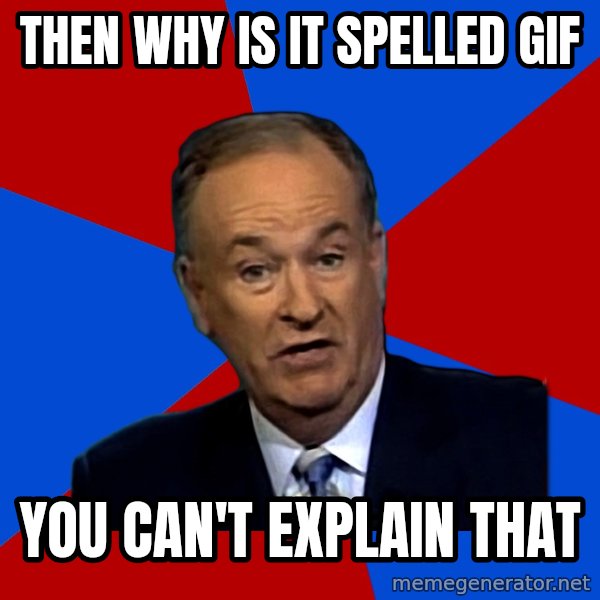 Bill O'Reilly Proves God meme: then why is it spelled Gif / you can't explain that