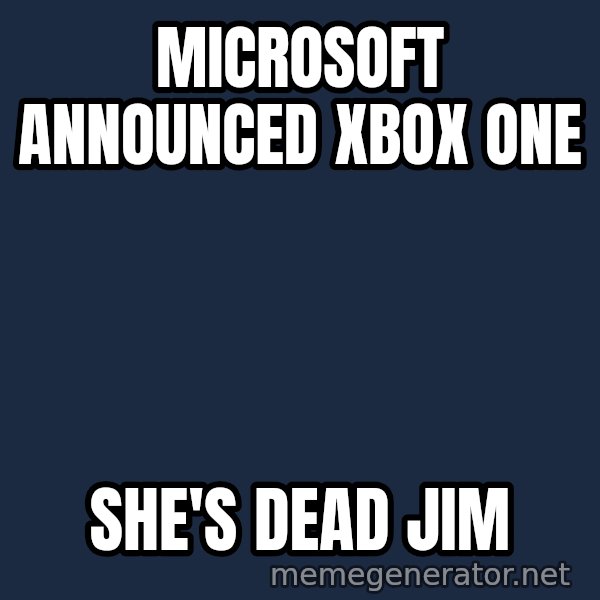 HeS Dead Jim meme: Microsoft announced Xbox One / she's dead jim