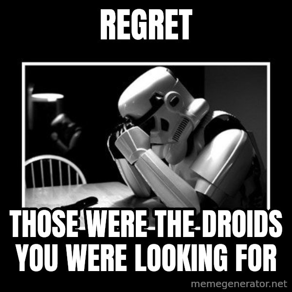 Sad Trooper meme: REGRET / THOSE WERE THE DROIDS YOU WERE LOOKING FOR