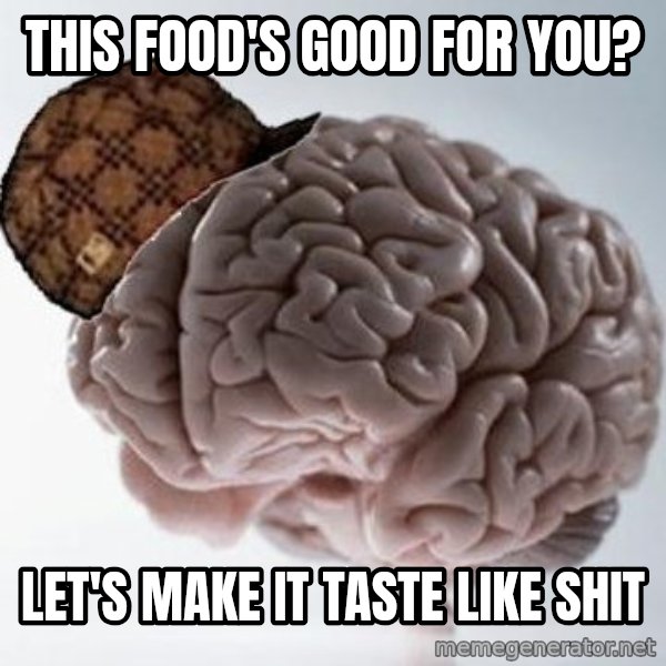 Scumbag Brain meme: THIS FOOD'S GOOD FOR YOU? / LET'S MAKE IT TASTE LIKE SHIT
