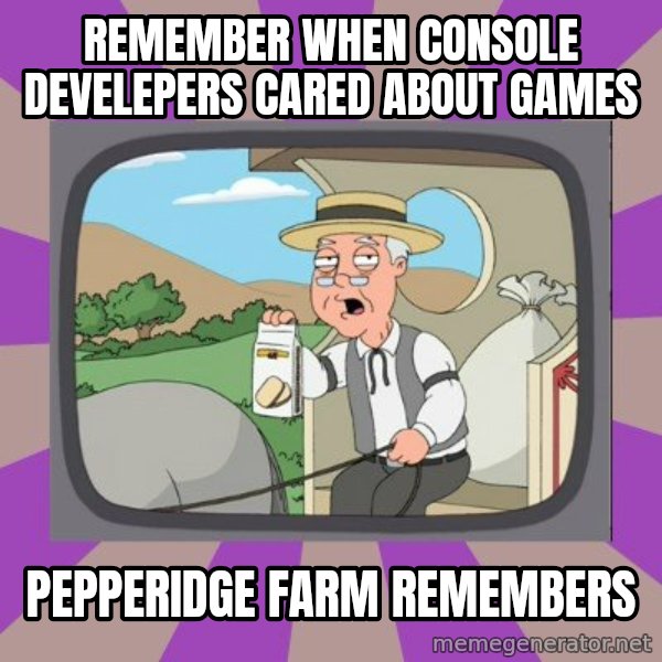 Pepperidge Farm Remembers FG meme: Remember when console develepers cared about games / pepperidge farm remembers