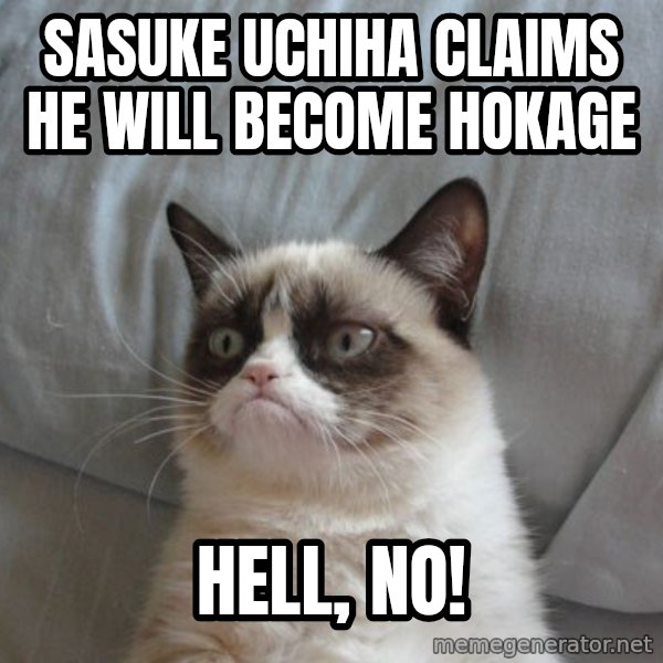 Grumpy cat good meme: Sasuke Uchiha claims he will become hokage / hell, no!