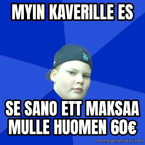 Jonnen Neuvo meme: MYIN KAVERILLE ES / SE SANO ETT MAKSAA MULLE HUOMEN 60€