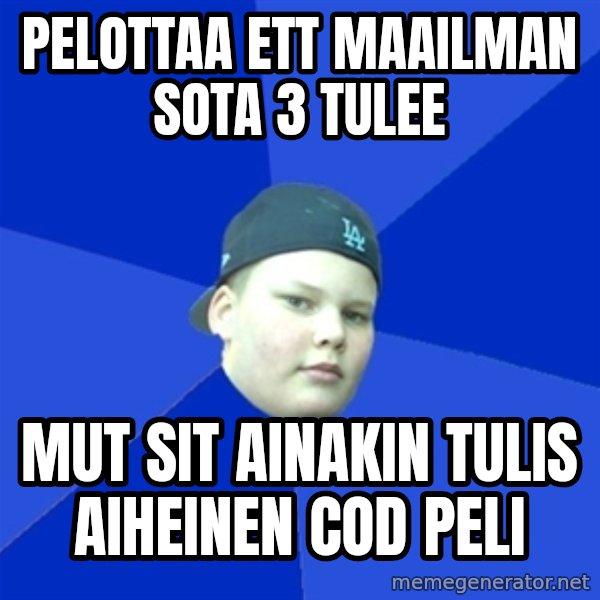 Jonnen Neuvo meme: PELOTTAA ETT MAAILMAN SOTA 3 TULEE / MUT SIT AINAKIN TULIS AIHEINEN COD PELI