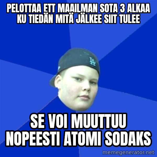 Jonnen Neuvo meme: PELOTTAA ETT MAAILMAN SOTA 3 ALKAA KU TIEDÄN MITÄ JÄLKEE SIIT TULEE / SE VOI MUUTTUU NOPEESTI ATOMI SODAKS