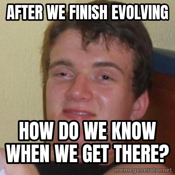 Really Stoned Guy meme: after we finish evolving / how do we know when we get there?