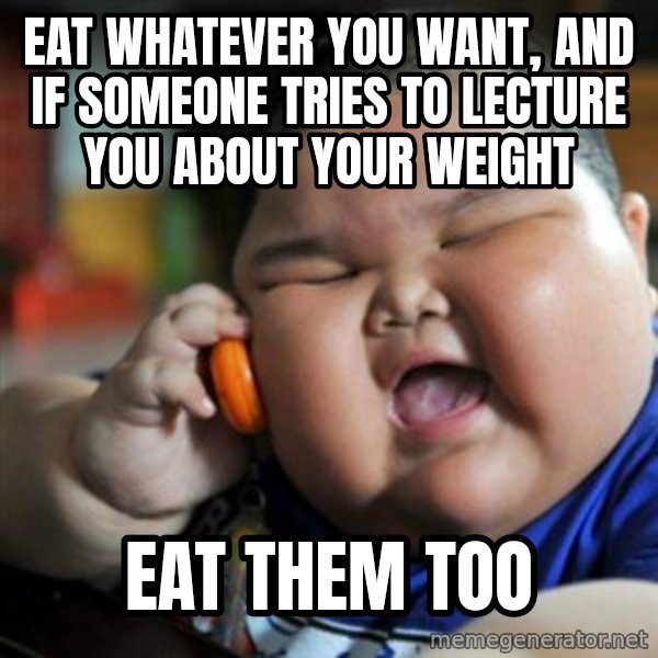 fat chinese kid meme: EAT WHATEVER YOU WANT, AND IF SOMEONE TRIES TO LECTURE YOU ABOUT YOUR WEIGHT / EAT THEM TOO