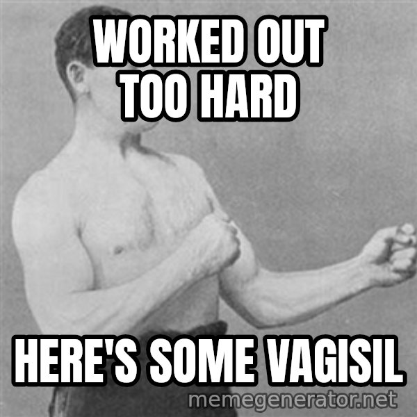 Overly Manly Man, man meme: worked out too hard / here's some vagisil