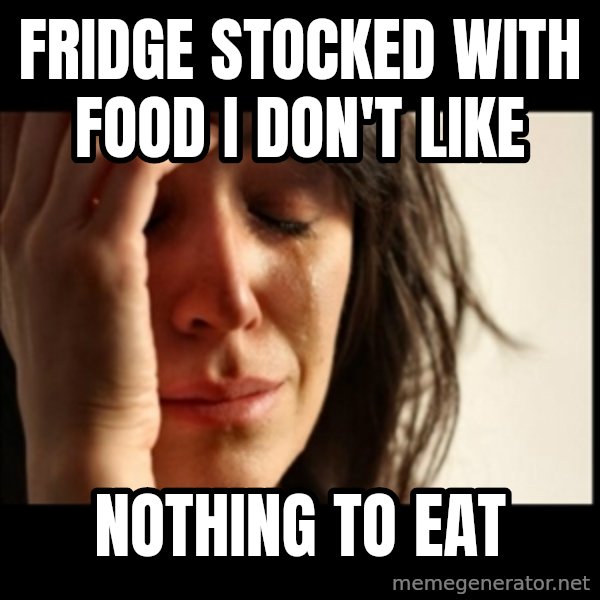 First World Problems meme: fridge stocked with             food I don't like / nothing to eat