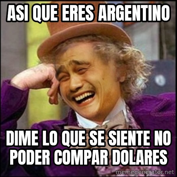 yaowonkaxd meme: ASI QUE ERES ARGENTINO / DIME LO QUE SE SIENTE NO PODER COMPAR DOLARES