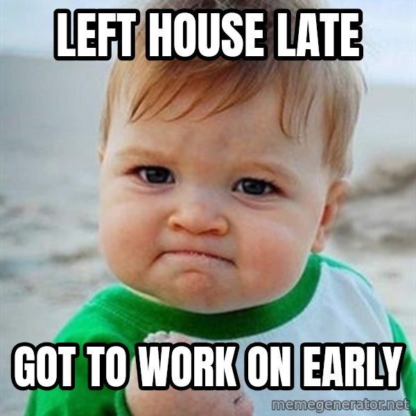 Victory Baby meme: left house late / got to work on early