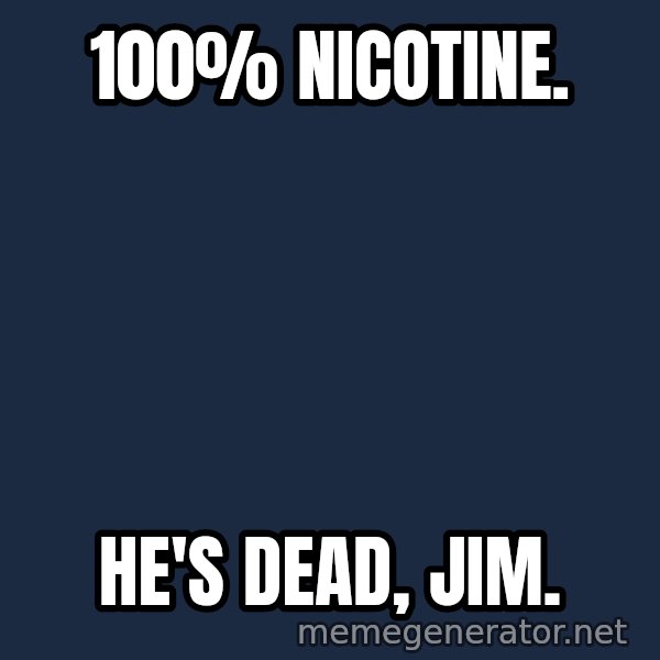 HeS Dead Jim meme: 100% nicotine. / He's dead, Jim.