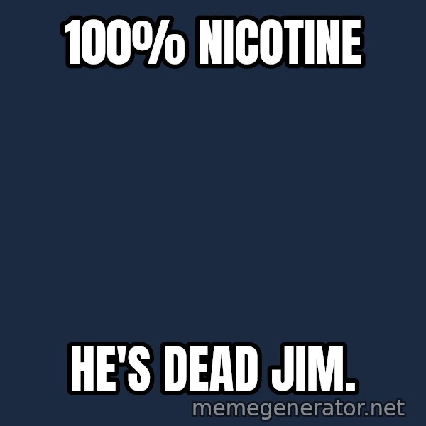 HeS Dead Jim meme: 100% nicotine / He's dead jim.