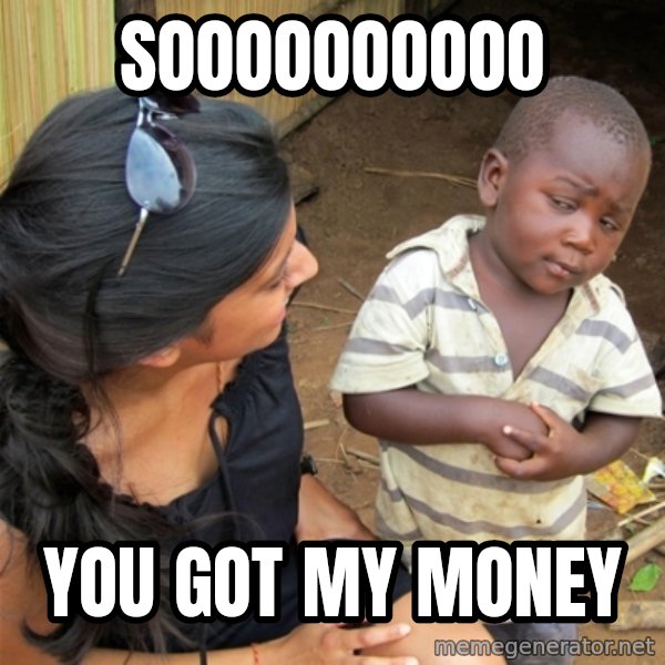 So You're Telling me meme: SOOOOOOOOOO / YOU GOT MY MONEY