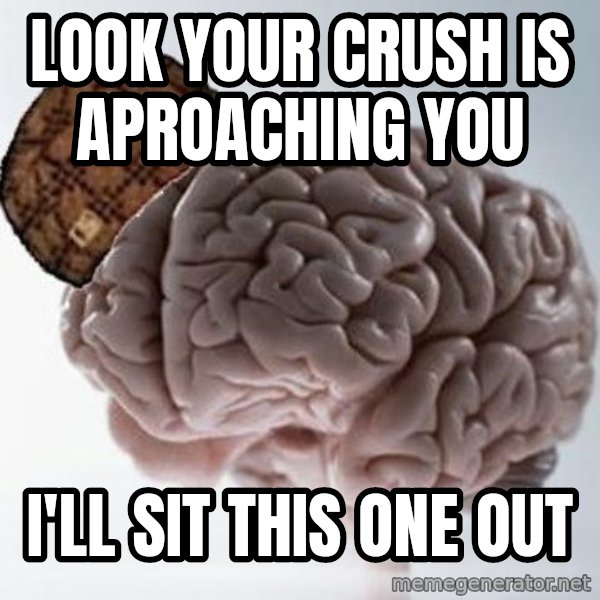 Scumbag Brain meme: look your crush is aproaching you / i'll sit this one out