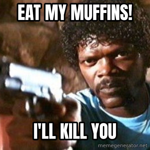 Pulp Fiction meme: EaT my Muffins! / I'll kill you