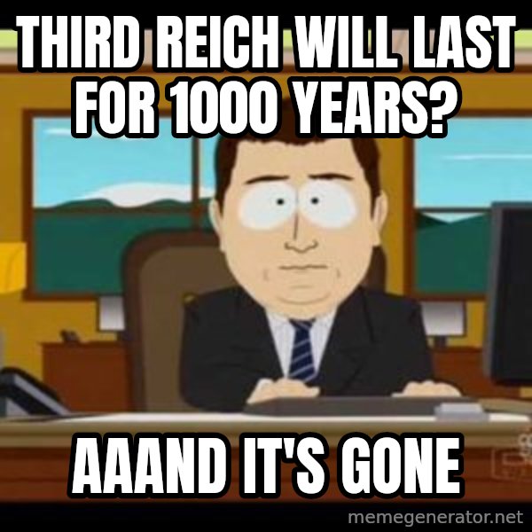 south park aand it's gone meme: Third Reich will last for 1000 years? / AAAND IT'S GONE
