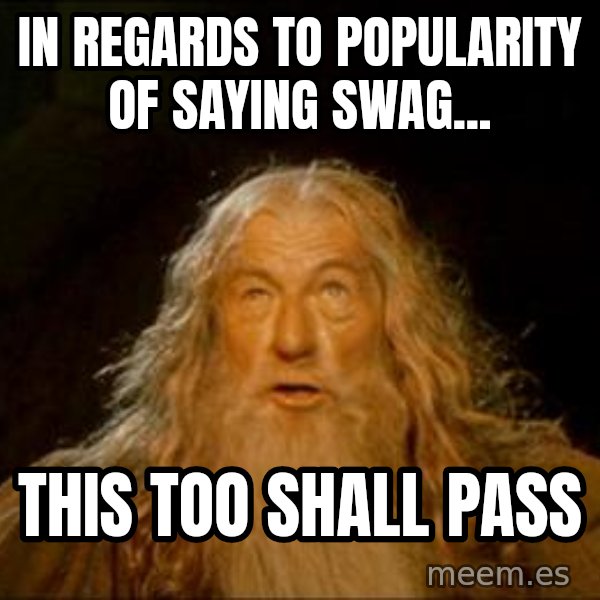 Gandalf meme: In regards to popularity of saying swag... / This too shall pass