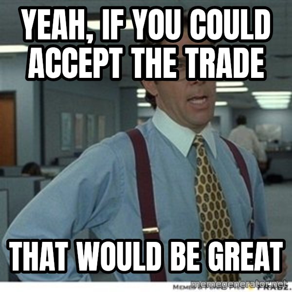 Office Space That Would Be Great meme: YEAH, IF YOU COULD ACCEPT THE TRADE / tHAT WOULD BE GREAT