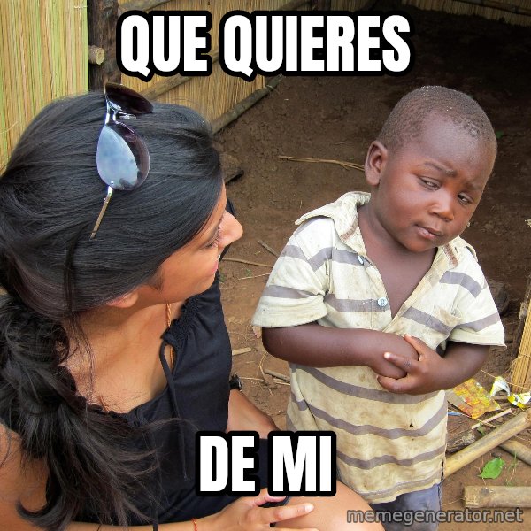 Skeptical African Child meme: QUE QUIERES / DE MI