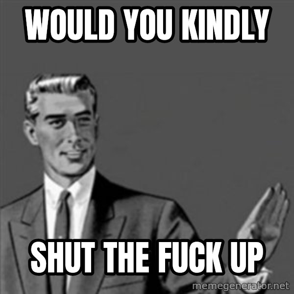 Correction Guy meme: would you kindly / shut the fuck up