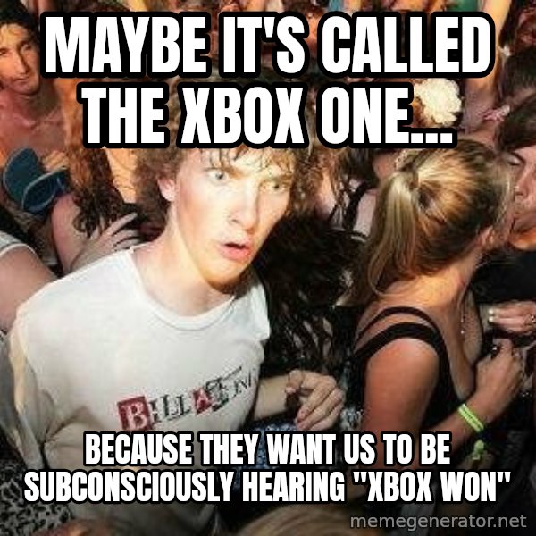 -Sudden Clarity Clarence meme: Maybe it's called the xbox one... / because they want us to be subconsciously hearing "Xbox won"