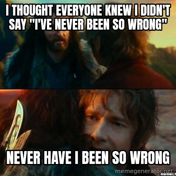Never Have I Been So Wrong meme: I thought everyone knew I didn't say "I've never been so wrong" / Never have i been so wrong