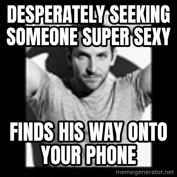 Bradley Cooper Need Sexy Help meme: DESPERATELY seeking someone super sexy / Finds his way onto your phone