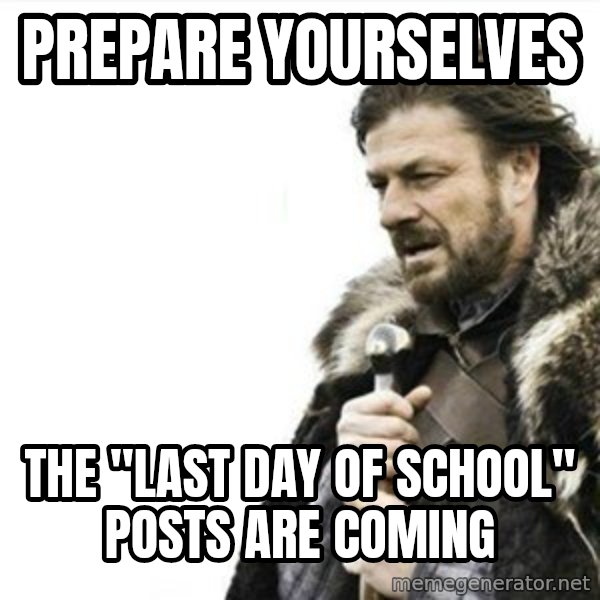 Prepare yourself meme: prepare yourselves / the "last day of school" posts are coming